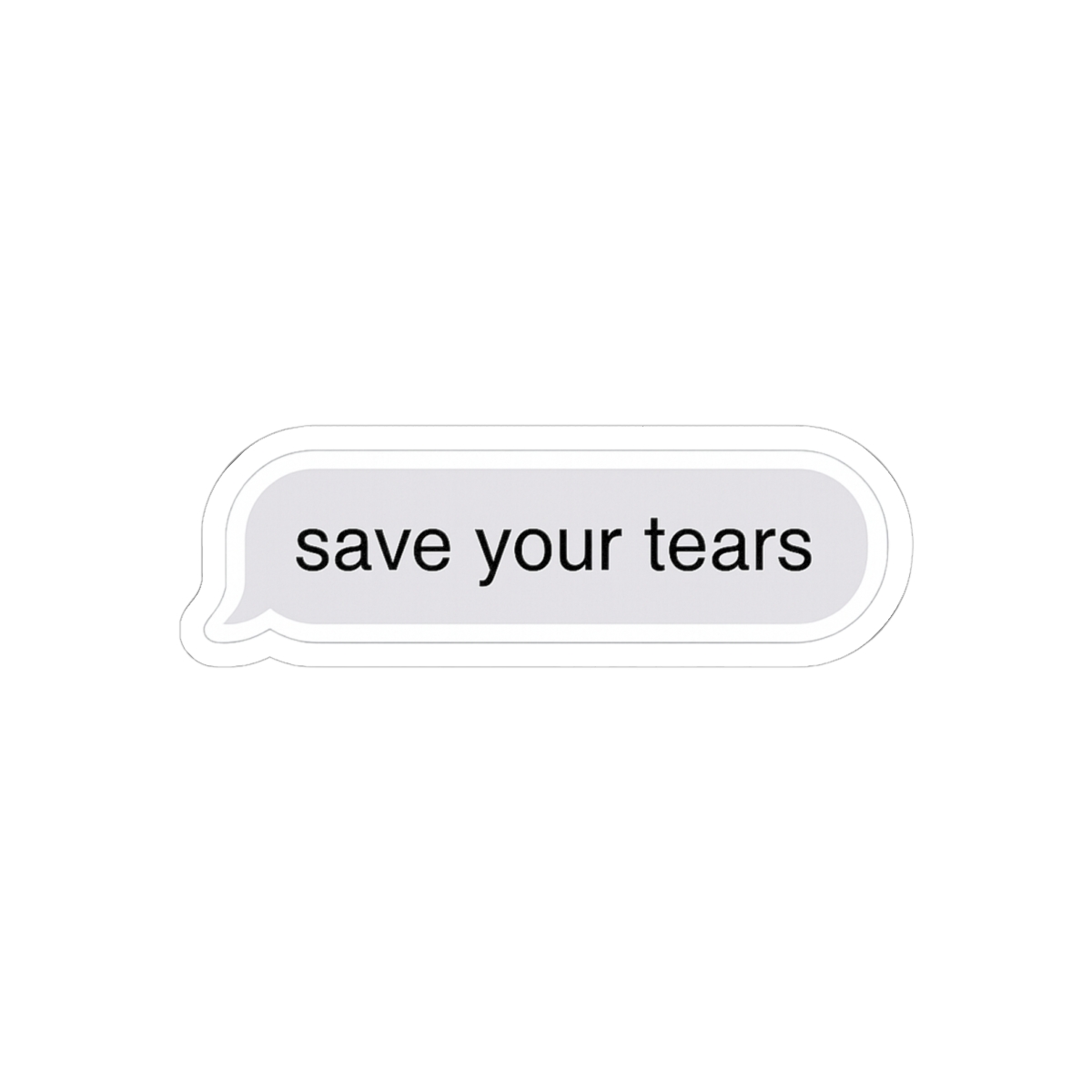 Save Your Tears iMessage Sticker | Funny Vinyl Decal